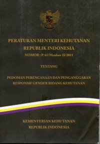 Peraturan Menteri Kehutanan Republik Indonesia NOMOR: P.65/Menhut-II/2011 TENTANG Pedoman Perencanaan dan Penganggaran Responsif Gender Bidang Kehutanan