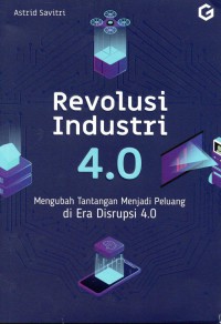 Revolusi Industri 4.0 Mengubah Tantangan Menjadi Peluang di Era Disrupsi 4.0