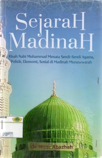 Sejarah madinah: kisah nabi muhammad menata sendi- sendi agamu, politik, ekomoni, sosial di madinah munawwarah