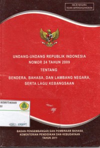 Undang- Undang Republik Indonesia Nomor 24 Tahun 2009 Tentang Bendera, Bahasa dan Lambang Negara, Serta Lagu Kebangsaaan