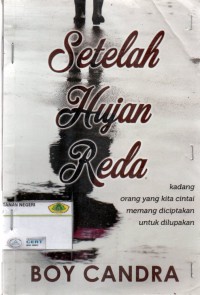 Setelah hujan reda: kadang orang yang kita cintai memang diciptakan untuk dilupakan