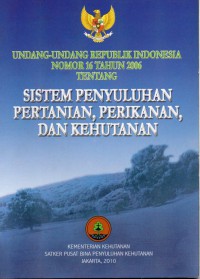 Undang- Undang Republik Indonesia Nomor 16 Tahun 2006 Tentang Sistem Penyuluhan Pertanian, Perikanan, Dan Kehutanan