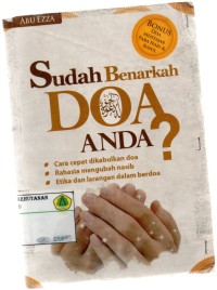 Sudah Benarkah Doa Anda? : Cara Cepat Dikabulkan Doa, Rahasia Mengubah Nasib Dan Etika Dan Larangan Dalam Berdoa