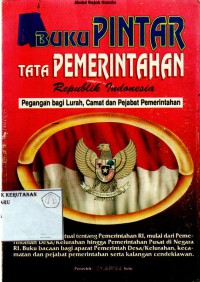 Buku Pintar Tata Pemerintahan Republik Indonesia: peganagan bagi lurah, camat dan pejabat pemerintahan