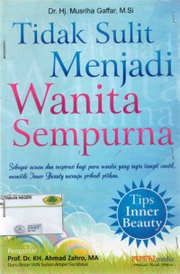 Tidak sulit menjadi wanita sempurna: sebagai acuan dan inspirasi bagi para wanita yang ingin tampil cantik, memiliki inner beauty menuju pribadi pilihan