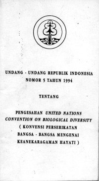 Undang- Undang Republik Indonesia Nomor 5 Tahun 1994 Tentang Pengesahan United Nations Convention on Biological Diversity (Konvensi Perserikatan Bangsa- Bangsa Mengenai Keanekaragaman Hayati)