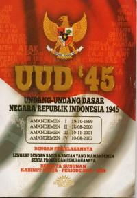 UUD '45 Undang- Undang Dasar Negara Republik Indonesia 1945 Amandemen I 19-10-1999, Amandemen II 18-08-2000, Amandemen III 10-11-2001, Amandemen IV 10-08-2002 Dengan Penjelasannya Lengkap Dengan Bagian- Bagian yang di Amandemen Serta Proses dan Perubahannya Beserta Susunan Kabinet Kerja - Periode 2014-2019