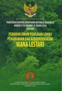 Peraturan Menteri Kehutanan Republik Indonesia Nomor: P.16/Menhut-II/Tahun 2010 Tentang Pedoman Umum Penilain Lomba Penghijaun dan Konservasi Alam Wana Lestari