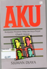 Image of Aku: berdasarkan perjalanan hidup dan karya penyair Chairil Anwar