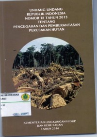 Image of undang-undang republik Indonesia nomor 18 tahun 2013 tentang pencegahan dan pemberantasan perusakan hutan