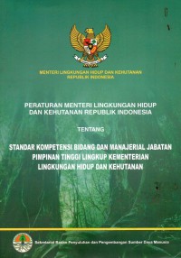 Image of Peraturan Menteri Lingkungan Hidup dan Kehutanan Republik Indonesia Tentang Standar Kompetensi Bidang dan Manajerial Jabatan Pimpinan Tinggi Lingkup Kementerian Lingkungan Hidup dan Kehutanan